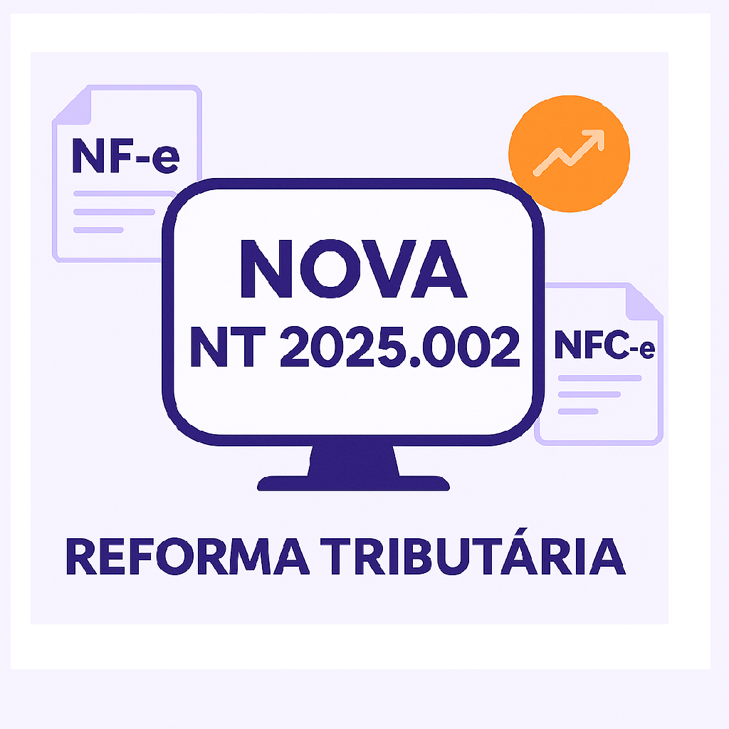 Nova NT 2025.002: Altera o Leiaute da NF-e e NFC-e com a Reforma Tributária